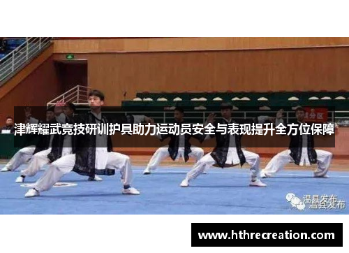 津辉耀武竞技研训护具助力运动员安全与表现提升全方位保障
